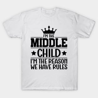 I'm the Middle Child I'm the Reason we Have Rules Sibling family T-Shirt